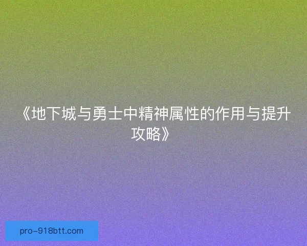 《地下城与勇士中精神属性的作用与提升攻略》